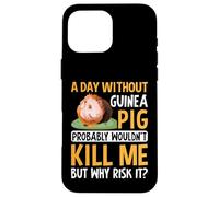 A Day Without Guinea Pig Probably Wouldn't Kill Me - Rodent Case for iPhone 16 Pro Max
