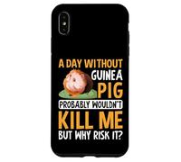 A Day Without Guinea Pig Probably Wouldn't Kill Me - Rodent Case for iPhone XS Max