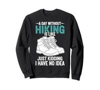 A Day Without Hiking Is Like Just Kidding I Have No Idea Sweatshirt