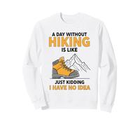 A Day Without Hiking Is Like Just Kidding I Have No Idea Sweatshirt