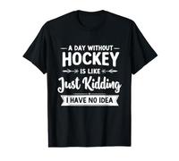 A Day Without Hockey is Like Just Kidding I Have No Idea Value Graphic T-Shirt