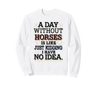 A Day Without Horses Funny Saying Sweatshirt