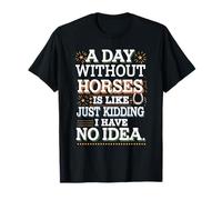 A Day Without Horses Funny Saying T-Shirt