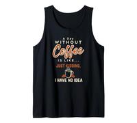 A Day Without Hot Coffee is Like I Have No Idea Tank Top