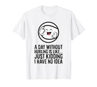 A Day Without Hurling is Like... Just Kidding I Have No Idea T-Shirt