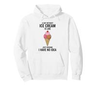 A Day Without Ice Cream Is Like Just Kidding I Have No Idea Pullover Hoodie
