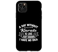 A Day Without Karate is Like Just Kidding I Have No Idea Case for iPhone 11 Pro Max