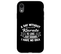 A Day Without Karate is Like Just Kidding I Have No Idea Case for iPhone XR