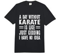 A Day Without Karate is Like Just Kidding I Have No Idea Comfort Colors Adult Heavyweight T-Shirt