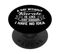 A Day Without Karate is Like Just Kidding I Have No Idea PopSockets Adhesive PopGrip