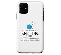 A Day Without Knitting is Like | Funny Knitter and Knit Case for iPhone 11