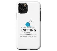 A Day Without Knitting is Like | Funny Knitter and Knit Case for iPhone 11 Pro