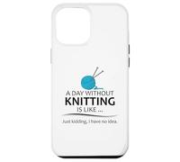 A Day Without Knitting is Like | Funny Knitter and Knit Case for iPhone 12 Pro Max