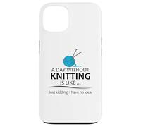 A Day Without Knitting is Like | Funny Knitter and Knit Case for iPhone 13