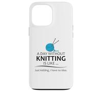 A Day Without Knitting is Like | Funny Knitter and Knit Case for iPhone 13 Pro Max