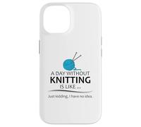 A Day Without Knitting is Like | Funny Knitter and Knit Case for iPhone 14