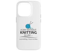 A Day Without Knitting is Like | Funny Knitter and Knit Case for iPhone 14 Pro