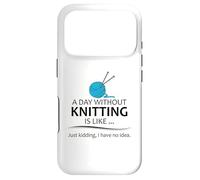 A Day Without Knitting is Like | Funny Knitter and Knit Case for iPhone 17 Pro