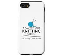 A Day Without Knitting is Like | Funny Knitter and Knit Case for iPhone SE (2020) / 7/8