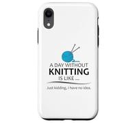 A Day Without Knitting is Like | Funny Knitter and Knit Case for iPhone XR