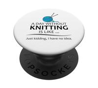 A Day Without Knitting is Like | Funny Knitter and Knit PopSockets Adhesive PopGrip