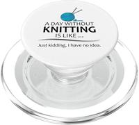 A Day Without Knitting is Like | Funny Knitter and Knit PopSockets PopGrip for MagSafe