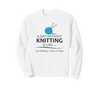 A Day Without Knitting is Like | Funny Knitter and Knit Sweatshirt