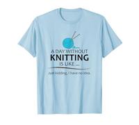 A Day Without Knitting is Like | Funny Knitter and Knit T-Shirt