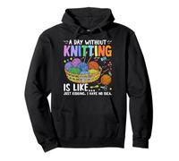 A Day Without Knitting Is Like Just Kidding I Have No Idea Pullover Hoodie