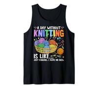 A Day Without Knitting is Like Just Kidding I Have No Idea Tank Top