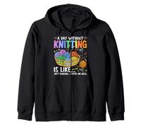 A Day Without Knitting Is Like Just Kidding I Have No Idea Zip Hoodie