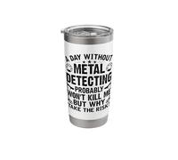 A Day Without Metal Detecting Probably Won't Kill Me But Why Stainless Steel Insulated Tumbler