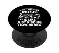 A Day Without Music is Like Just Kidding I Have No Idea PopSockets Adhesive PopGrip