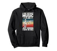 A Day Without Music Is Like Just Kidding I Have No Idea Pullover Hoodie