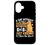 A Day Without My Golden Retriever Is Like Just Kidding Case for iPhone 16