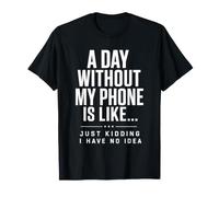 A Day Without My Phone is Like Internet Addict Smartphone T-Shirt