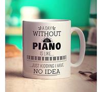 A Day Without my Piano is Like... Just Kidding I Have No Idea Mug - Funny Piano Gift for Birthday, for Pianist, Musician, Piano Player, Teacher, Him, Her - 11oz Ceramic Cup