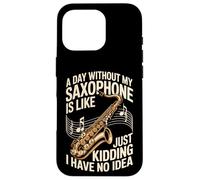 A Day Without My Saxophone Is Like Just Kidding Case for iPhone 16 Pro