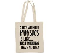 A Day Without Physics is Like Just Kidding I Have No Idea Natural Cotton Tote Bag White