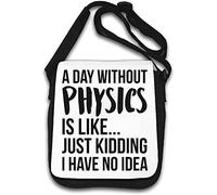 A Day Without Physics is Like Just Kidding I Have No Idea Shoulder Bag White