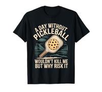A Day Without Pickleball Why Risk It - T-Shirt