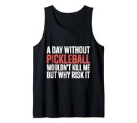 A Day Without Pickleball Why Risk It - Tank Top