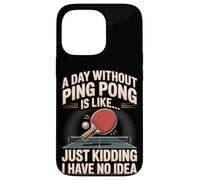 A Day Without Ping Pong Is Like Just Kidding I Have No Idea Case for iPhone 13 Pro