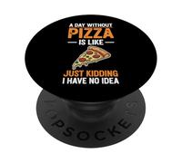 A Day Without Pizza Is Like Just Kidding I Have No Idea PopSockets Adhesive PopGrip
