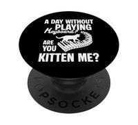 A Day Without Playing Keyboard Are You Kitten Me? PopSockets Adhesive PopGrip
