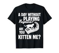 A Day Without Playing Keyboard Are You Kitten Me? T-Shirt