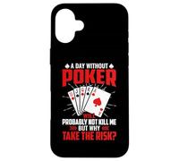 A Day Without Poker Will Probably Not Kill Me But Why Take Case for iPhone 16 Plus