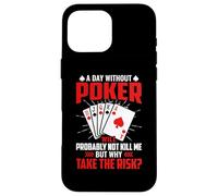 A Day Without Poker Will Probably Not Kill Me But Why Take Case for iPhone 16 Pro Max