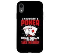 A Day Without Poker Will Probably Not Kill Me But Why Take Case for iPhone XR