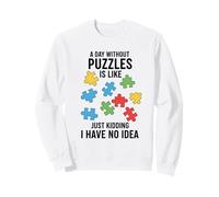 A Day Without Puzzles Is Like Just Kidding I Have No Idea Sweatshirt
